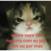 Vooce voce var namora com eu por bem ou por mau