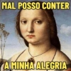 MAL POSSO CONTER
A MINHA ALEGRIA