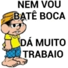 NEM VOU BATÊ BOCA DÁ MUITO TRABAIO