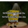 terkadang hidup itu
terlalu ajojing ala ala
ajojing
