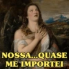 NOSSA...QUASE
ME IMPORTEI