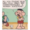 EU VOU FINGIR QUE NÃO OUVI ISSO EM CONSIDERAÇÃO A NOSSA AMIZADE!