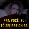 PRA VOCÊ, EU TÔ TO SEMPRE ON BB