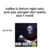 ketika lu belum ngisi satu soal pas ulangan dan waktu sisa 1 menit gw be like DUH GUSTI