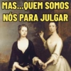 MAS...QUEM SOMOS
NÓS PARA JULGAR