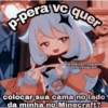 p-pera vc quer @kunoichi retardada on Instagram e colocar sua cama no lado da minha no Minecraft?