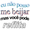 eu não posso me beijar mas você pode reflita