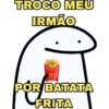 TROCO MEU IRMÃO POR BATATA FRITA
