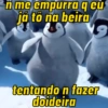 n me empurra q eu ja to na beira e tentando n fazer doideira