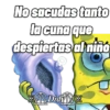 No sacudas tanto la cuna que despiertas al niño Did