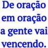 De oração em oração a gente vai vencendo.