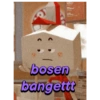 bosen bangettt