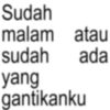 Sudah malam atau sudah ada yang gantikanku