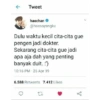 Tweet
haechan
@haesayangku
Dulu waktu kecil cita-cita gue
pengen jadi dokter.
Sekarang cita-cita gue jadi
apa aja dah yang penting
banyak duit. :')
10:16 PM 25 Apr 19
6.588 Retweets 7.412 Likes
17