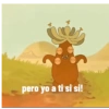 да pero yo a ti si si!