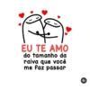 EU TE AMO do tamanho da raiva que você me faz passar