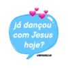 já dançou com Jesus hoje? @NOIVADOLEAO