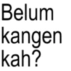 Belum kangen kah?
