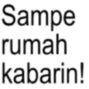 Sampe rumah kabarin!