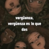 vergüenza, vergüenza es lo que das