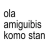ola amiguibis komo stan
