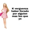 K verguenza haber llorado por alguien mas feo que yo