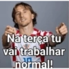 Na terça tu vai trabalhar 10 normal!