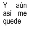 Y aún así me quede