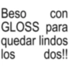 Beso con GLOSS para quedar lindos los dos!!
