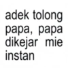 adek tolong papa, papa dikejar mie instan
