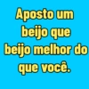 Aposto um beijo que beijo melhor do que você.