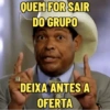 QUEM FOR SAIR DO GRUPO DEIXA ANTES A OFERTA
