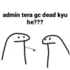 admin tera gc dead kyu he???