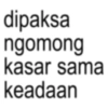 dipaksa ngomong kasar sama keadaan