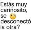 Estás muy cariñosito, se desconectó la otra?