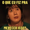 O QUE EU FIZ PRA MERECER ISSO?