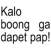 Kalo boong ga dapet pap!