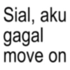 Sial, aku gagal move on