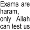Exams are haram, only Allah can test us
