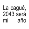La cagué, 2043 será mi año