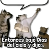 Entonces bajó Dios del cielo y dijo: