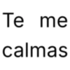Te me calmas