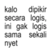 kalo dipikir secara logis, ini gak logis sama sekali nyet