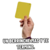 UN BERRINCHE MAS Y TE
TERMINO.