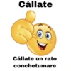 Cállate
Cállate un rato
conchetumare