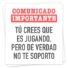 COMUNICADO IMPORTANTE TÚ CREES QUE ES JUGANDO, PERO DE VERDAD NO TE SOPORTO