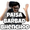 PAISA
BARBAD
BHENCHOD