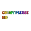 OH MY PLEASE
NO