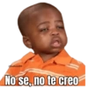 No se, no te creo