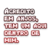 ACREDITO
EM ANJOS,
TEM UM AQUI
DENTRO DE
MIM.